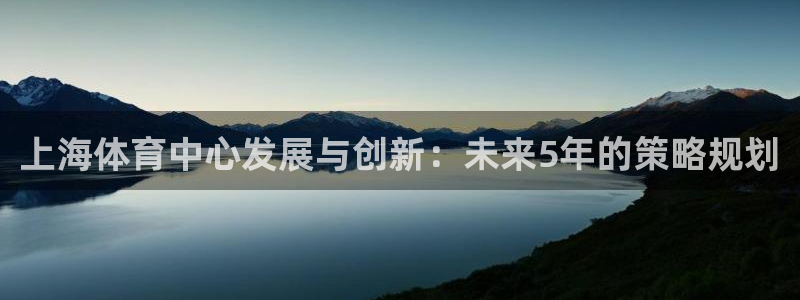 意昂4科技：上海体育中心发展与创新：未来5年的策略规