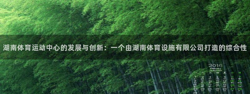 意昂体育4平台是正规平台吗安全吗：湖南体育运动中心的