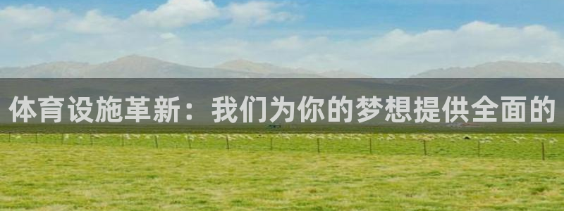 意昂体育4招商电话号码是多少号：体育设施革新：我们为