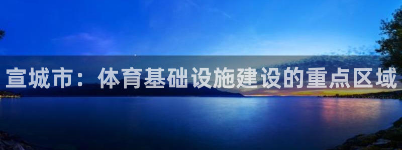 意昂体育4招商电话号码查询：宣城市：体育基础设施建设