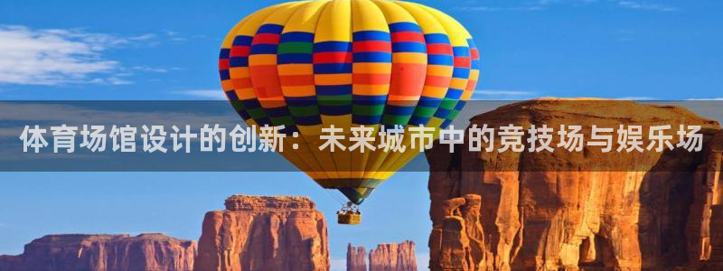 意昂平台体育：体育场馆设计的创新：未来城市中的竞技场