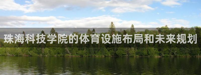 意昂4官网：珠海科技学院的体育设施布局和未来规划