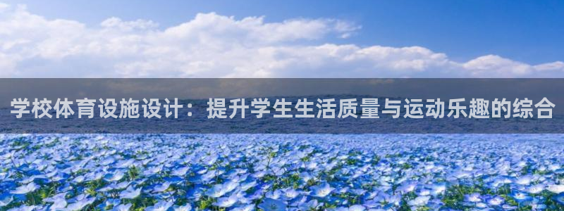 意昂4娱乐代理怎么样：学校体育设施设计：提升学生生活