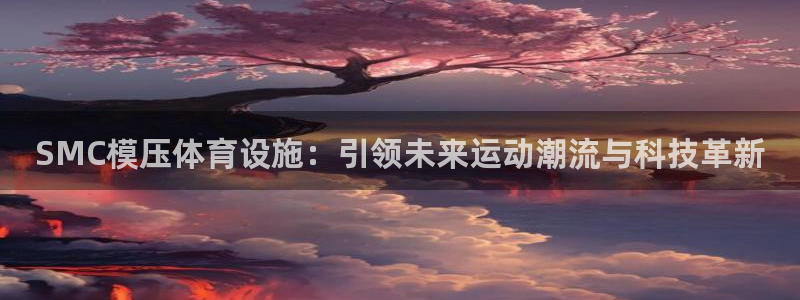 意昂体育4招商电话号码是多少啊：SMC模压体育设施：引领未来