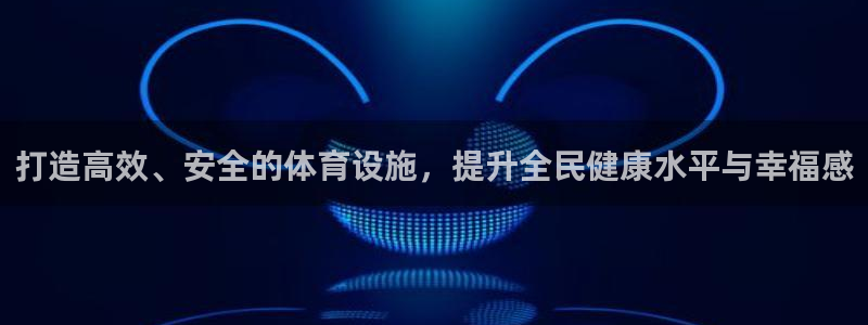 意昂4官方：打造高效、安全的体育设施，提升全民健康水