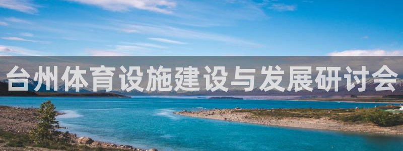 意昂体育4招商电话号码查询：台州体育设施建设与发展研