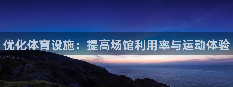 海南意昂体育4：优化体育设施：提高场馆利用率与运动体验 