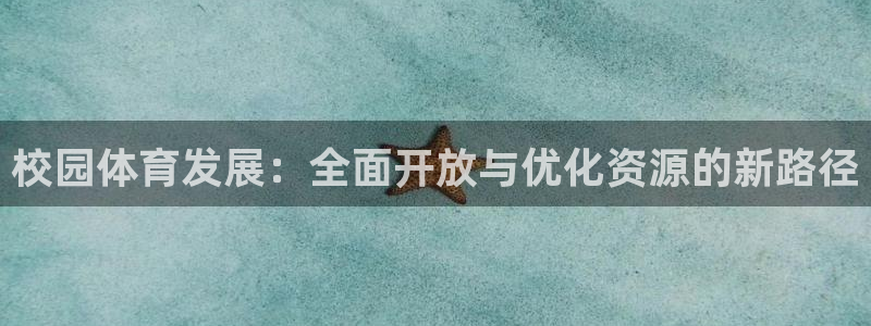 意昂体育4软件：校园体育发展：全面开放与优化资源的新