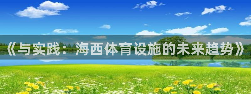 意昂4娱乐网站：《与实践：海西体育设施的未来趋势》