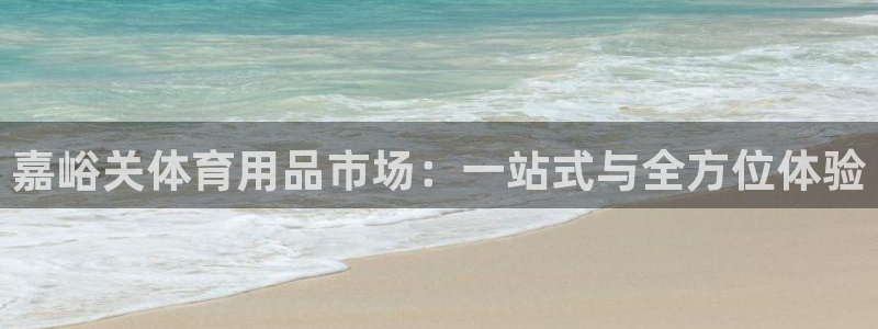 意昂4娱乐：嘉峪关体育用品市场：一站式与全方位体验