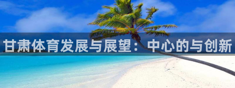 意昂体育4招商电话号码查询：甘肃体育发展与展望：中心