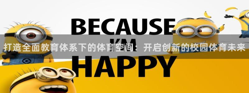 意昂体育4软件：打造全面教育体系下的体育空间：开启创新的校园