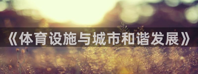 意昂体育4招商电话号码是多少号：《体育设施与城市和谐